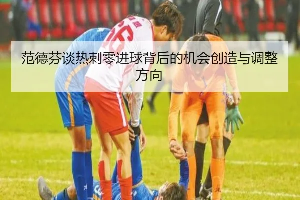 范德芬谈热刺零进球背后的机会创造与调整方向 - JZSports